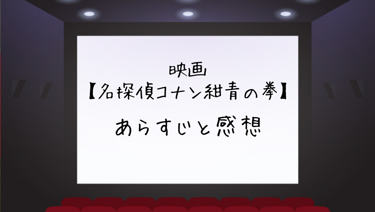 映画 名探偵コナン紺青の拳 あらすじとザックリとした感想 だいふくママの子育てブログ